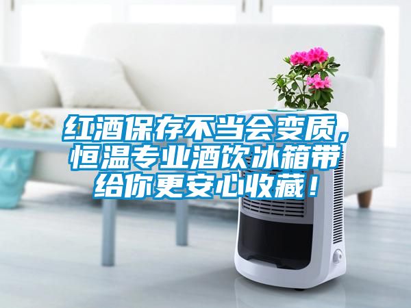 紅酒保存不當(dāng)會(huì)變質(zhì)，恒溫專業(yè)酒飲冰箱帶給你更安心收藏！