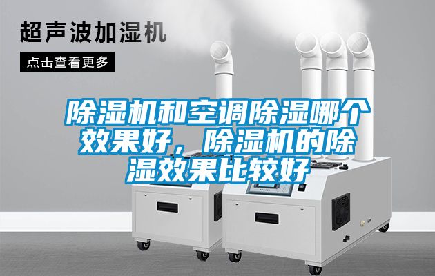 除濕機和空調(diào)除濕哪個效果好，除濕機的除濕效果比較好