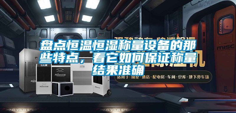盤點恒溫恒濕稱量設(shè)備的那些特點，看它如何保證稱量結(jié)果準(zhǔn)確