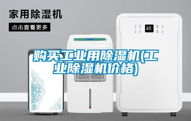 購買工業(yè)用除濕機(工業(yè)除濕機價格)