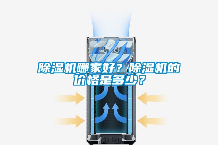 除濕機(jī)哪家好？除濕機(jī)的價(jià)格是多少？