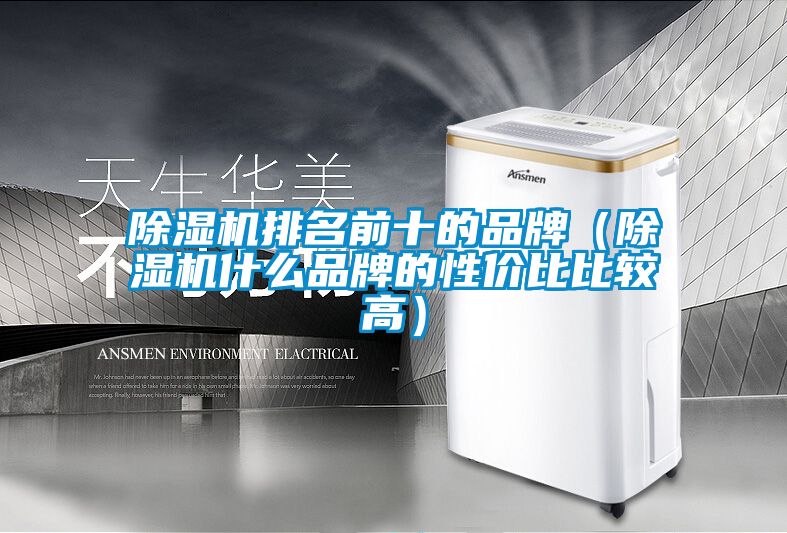 除濕機排名前十的品牌（除濕機什么品牌的性價比比較高）