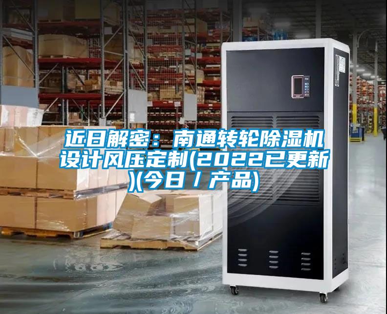 近日解密：南通轉(zhuǎn)輪除濕機設計風壓定制(2022已更新)(今日／產(chǎn)品)