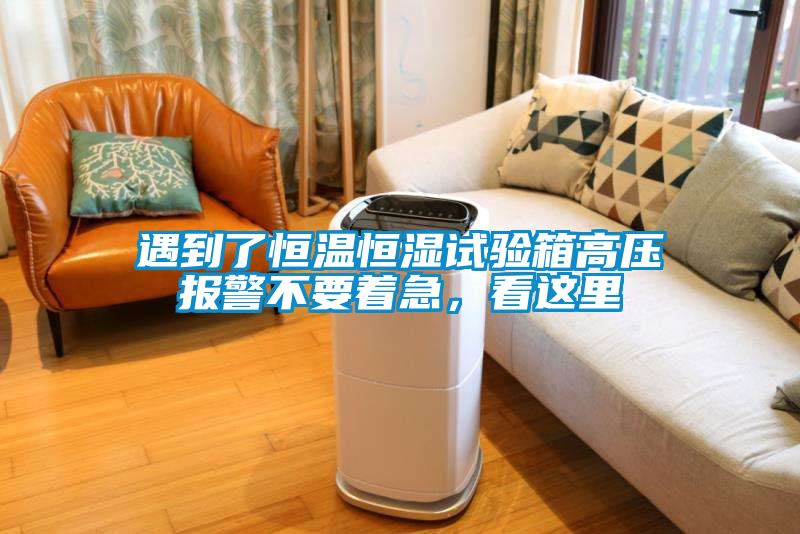 遇到了恒溫恒濕試驗箱高壓報警不要著急，看這里