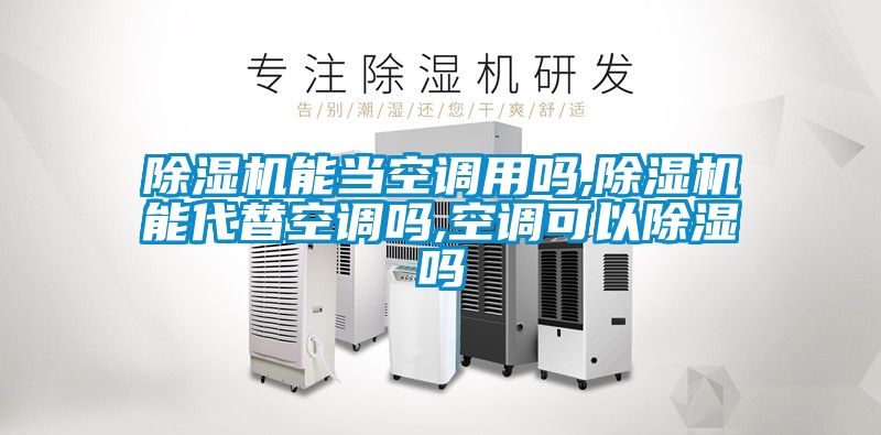 除濕機能當空調(diào)用嗎,除濕機能代替空調(diào)嗎,空調(diào)可以除濕嗎