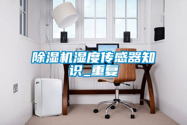 除濕機(jī)濕度傳感器知識(shí)_重復(fù)