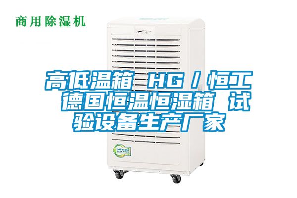 高低溫箱 HG／恒工 德國(guó)恒溫恒濕箱 試驗(yàn)設(shè)備生產(chǎn)廠(chǎng)家