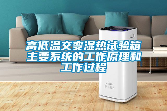 高低溫交變濕熱試驗(yàn)箱主要系統(tǒng)的工作原理和工作過(guò)程