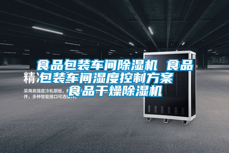 食品包裝車間除濕機(jī) 食品包裝車間濕度控制方案  食品干燥除濕機(jī)