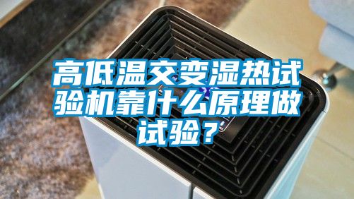高低溫交變濕熱試驗(yàn)機(jī)靠什么原理做試驗(yàn)？