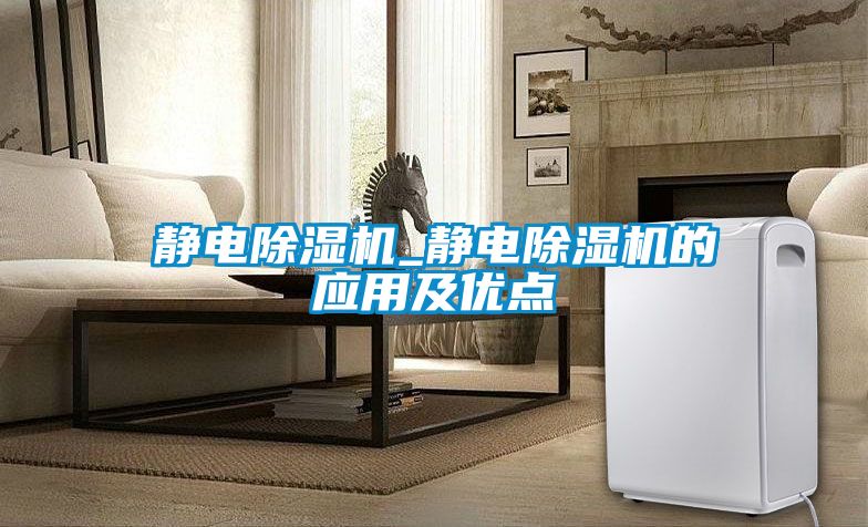 靜電除濕機_靜電除濕機的應(yīng)用及優(yōu)點