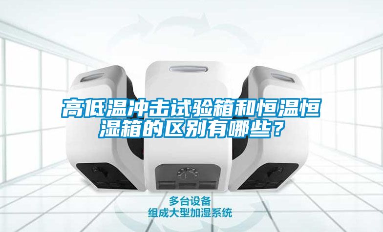 高低溫沖擊試驗(yàn)箱和恒溫恒濕箱的區(qū)別有哪些？