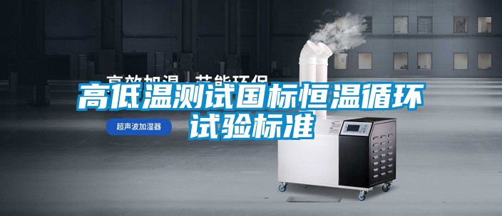 高低溫測試國標恒溫循環試驗標準