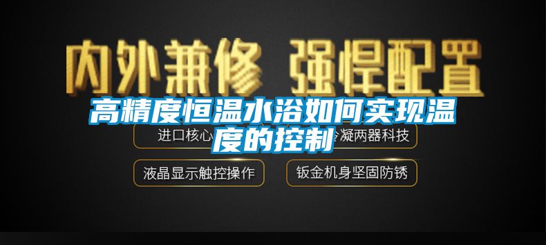 高精度恒溫水浴如何實現溫度的控制