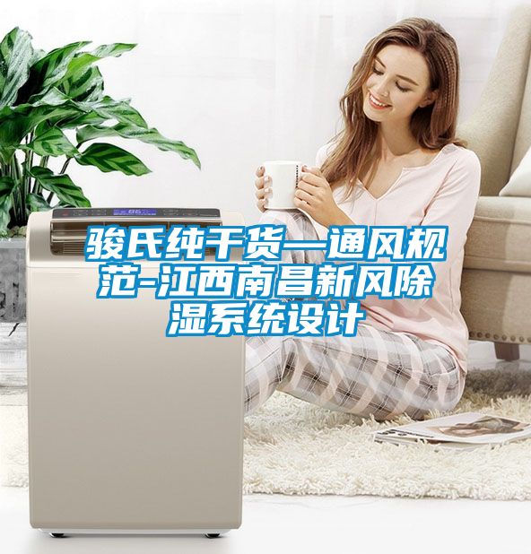 駿氏純干貨—通風規(guī)范-江西南昌新風除濕系統(tǒng)設計