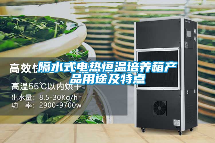 隔水式電熱恒溫培養(yǎng)箱產(chǎn)品用途及特點