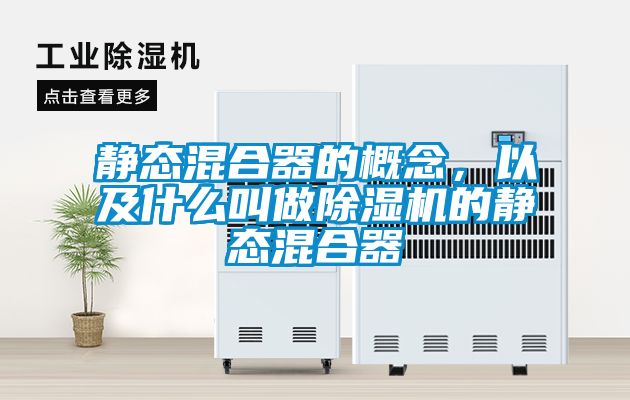 靜態混合器的概念，以及什么叫做除濕機的靜態混合器