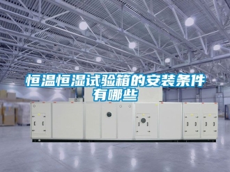知識(shí)百科恒溫恒濕試驗(yàn)箱的安裝條件有哪些