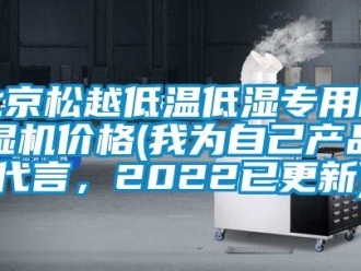 企業新聞北京松越低溫低濕專用除濕機價格(我為自己產品代言，2022已更新)