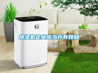 企業(yè)新聞除濕機企業(yè)應(yīng)當(dāng)存有良知