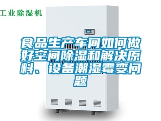 企業新聞食品生產車間如何做好空間除濕和解決原料、設備潮濕霉變問題