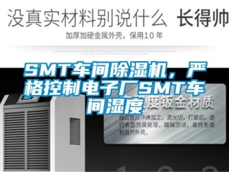 常見問題SMT車間除濕機，嚴格控制電子廠SMT車間濕度
