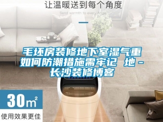企業(yè)新聞毛坯房裝修地下室濕氣重如何防潮措施需牢記 地－長沙裝修博客
