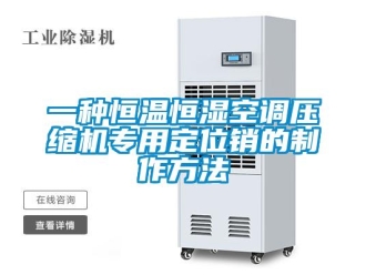 知識(shí)百科一種恒溫恒濕空調(diào)壓縮機(jī)專(zhuān)用定位銷(xiāo)的制作方法