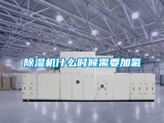 企業新聞除濕機什么時候需要加氟