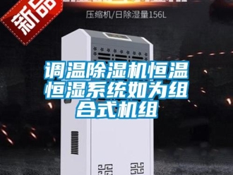 企業(yè)新聞調溫除濕機恒溫恒濕系統(tǒng)如為組合式機組