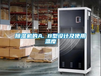 企業(yè)新聞除濕機(jī)的A. B型設(shè)計(jì)及使用溫度