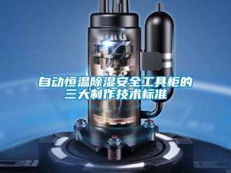 知識百科自動恒溫除濕安全工具柜的三大制作技術標準