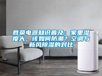 企業(yè)新聞勝榮電器知識(shí)普及：家里濕度大，該如何防潮？空調(diào)與新風(fēng)除濕的對(duì)比