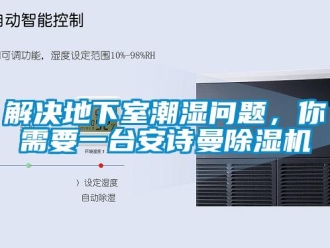 企業(yè)新聞解決地下室潮濕問題，你需要一臺安詩曼除濕機(jī)