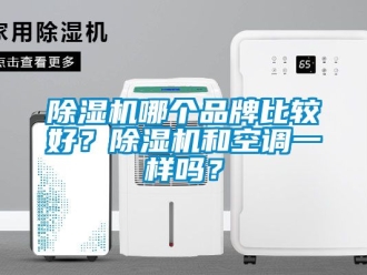 企業新聞除濕機哪個品牌比較好？除濕機和空調一樣嗎？