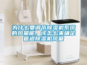 常見問題為什么要調節除濕機系統的風量呢，該怎么來確定管道除濕機風量