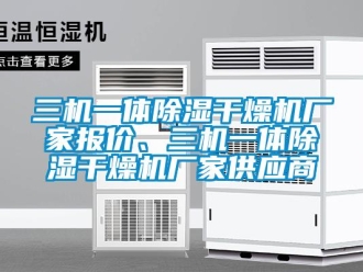 企業新聞三機一體除濕干燥機廠家報價、三機一體除濕干燥機廠家供應商