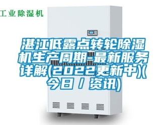 常見問題湛江低露點轉(zhuǎn)輪除濕機生產(chǎn)周期-最新服務(wù)詳解(2022更新中)(今日／資訊)