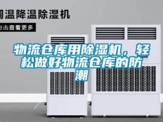 知識百科物流倉庫用除濕機(jī)，輕松做好物流倉庫的防潮