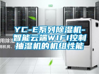 企業(yè)新聞YC-E系列除濕機-智能云端WIFI控制抽濕機的機組性能