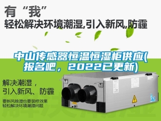 知識(shí)百科中山傳感器恒溫恒濕柜供應(yīng)(報(bào)名吧，2022已更新)