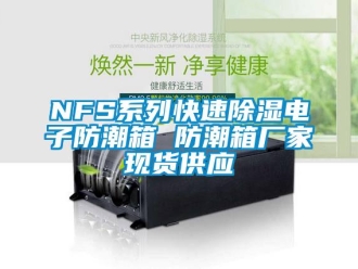 企業新聞NFS系列快速除濕電子防潮箱 防潮箱廠家現貨供應