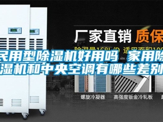常見(jiàn)問(wèn)題民用型除濕機(jī)好用嗎 家用除濕機(jī)和中央空調(diào)有哪些差別