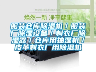 企業(yè)新聞服裝倉庫除濕機(jī)／服裝廠除濕設(shè)備／制衣廠除濕器／倉庫用抽濕機(jī)／皮革制衣廠用除濕機(jī)