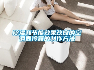 企業(yè)新聞除濕和節(jié)能效果改良的空調(diào)表冷器的制作方法
