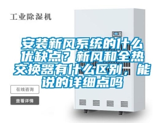 企業(yè)新聞安裝新風(fēng)系統(tǒng)的什么優(yōu)缺點(diǎn)？新風(fēng)和全熱交換器有什么區(qū)別，能說的詳細(xì)點(diǎn)嗎