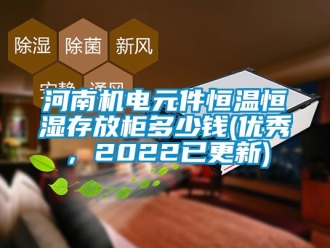 知識百科河南機電元件恒溫恒濕存放柜多少錢(優秀，2022已更新)