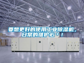 常見問題要想更好的使用工業除濕機，日常的維護必＊！