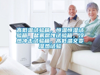 知識百科高低溫試驗箱，恒溫恒濕試驗箱，鹽霧腐蝕試驗箱，冷熱沖擊試驗箱，高低溫交變濕熱試驗