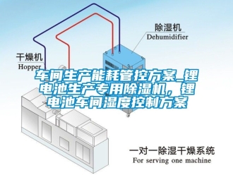 企業新聞車間生產能耗管控方案_鋰電池生產專用除濕機，鋰電池車間濕度控制方案